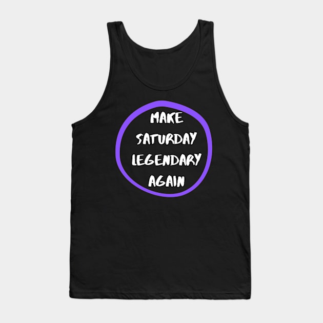 Make Saturday Legendary Again Tank Top by The Geekish Universe